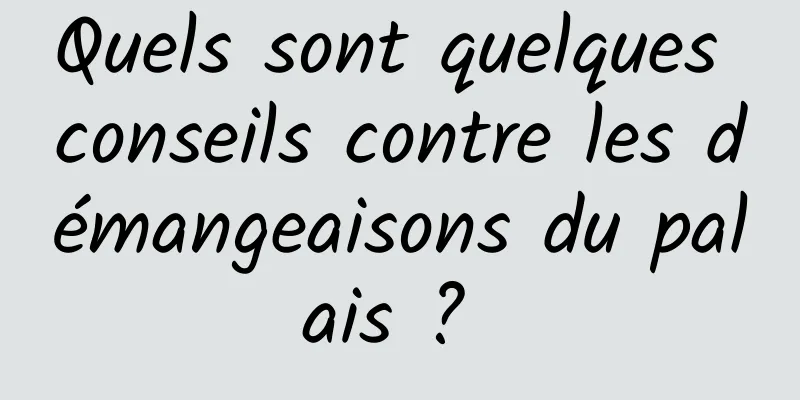Quels sont quelques conseils contre les démangeaisons du palais ? 