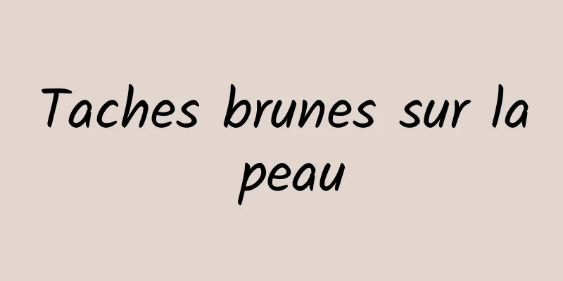 Taches brunes sur la peau