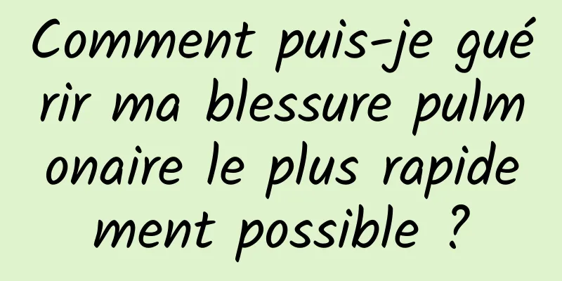 Comment puis-je guérir ma blessure pulmonaire le plus rapidement possible ?