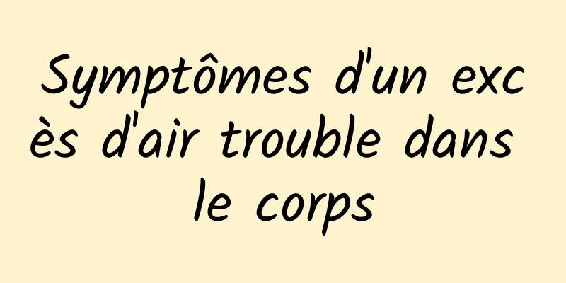 Symptômes d'un excès d'air trouble dans le corps
