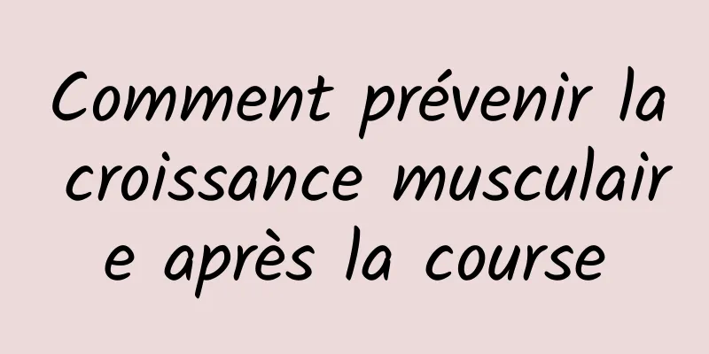 Comment prévenir la croissance musculaire après la course