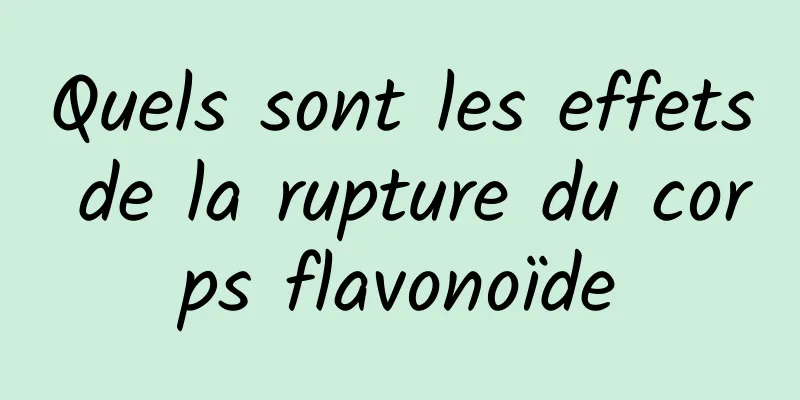 Quels sont les effets de la rupture du corps flavonoïde