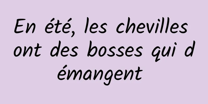En été, les chevilles ont des bosses qui démangent 