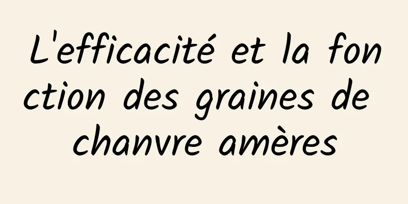 L'efficacité et la fonction des graines de chanvre amères