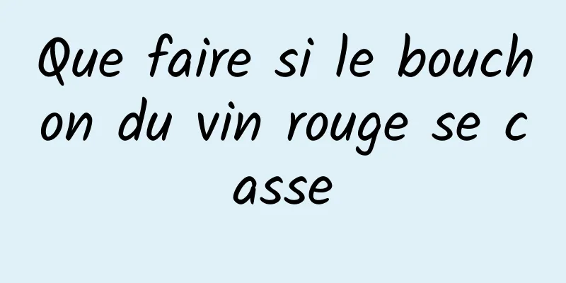 Que faire si le bouchon du vin rouge se casse