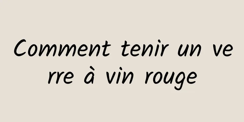 Comment tenir un verre à vin rouge