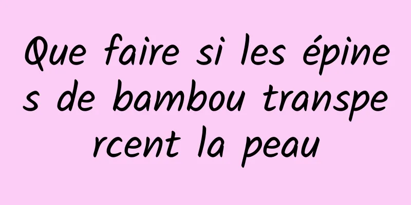 Que faire si les épines de bambou transpercent la peau