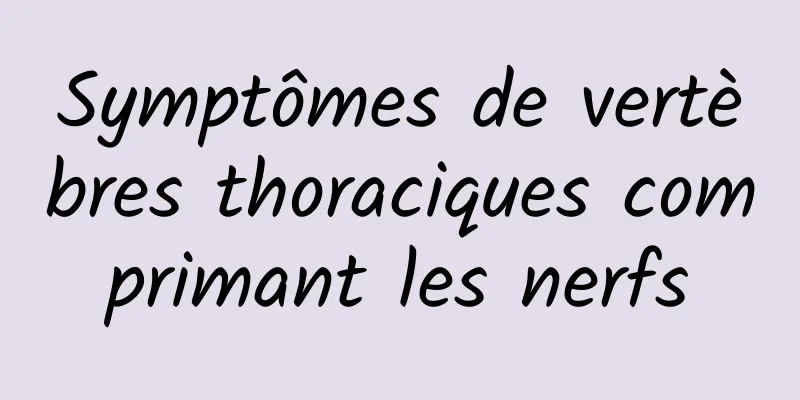 Symptômes de vertèbres thoraciques comprimant les nerfs