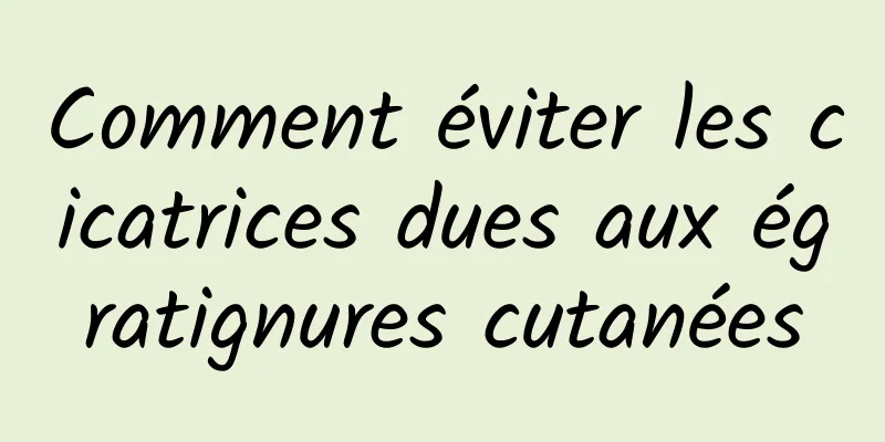 Comment éviter les cicatrices dues aux égratignures cutanées