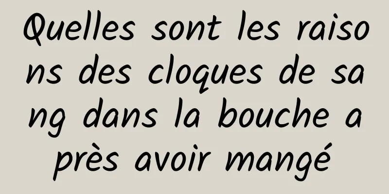 Quelles sont les raisons des cloques de sang dans la bouche après avoir mangé