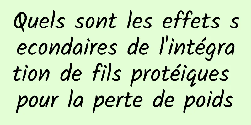 Quels sont les effets secondaires de l'intégration de fils protéiques pour la perte de poids