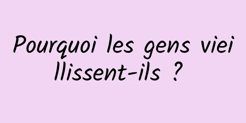 Pourquoi les gens vieillissent-ils ? 
