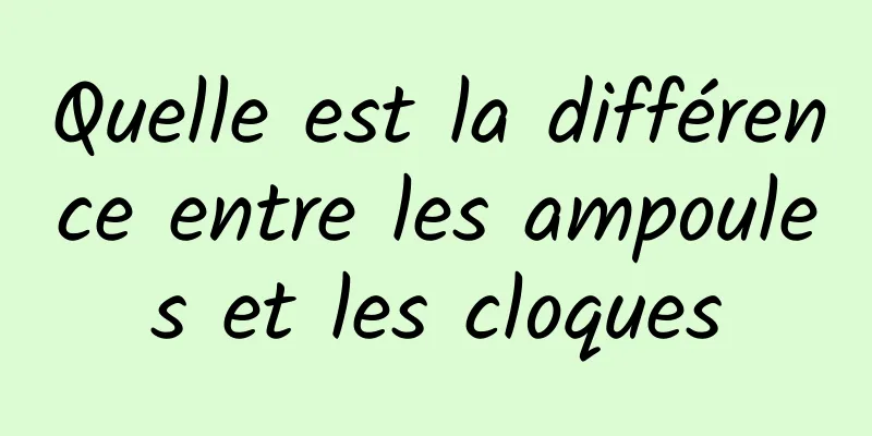 Quelle est la différence entre les ampoules et les cloques