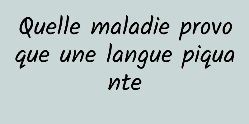 Quelle maladie provoque une langue piquante