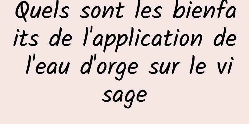Quels sont les bienfaits de l'application de l'eau d'orge sur le visage