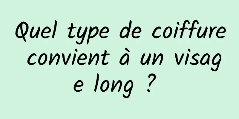 Quel type de coiffure convient à un visage long ? 