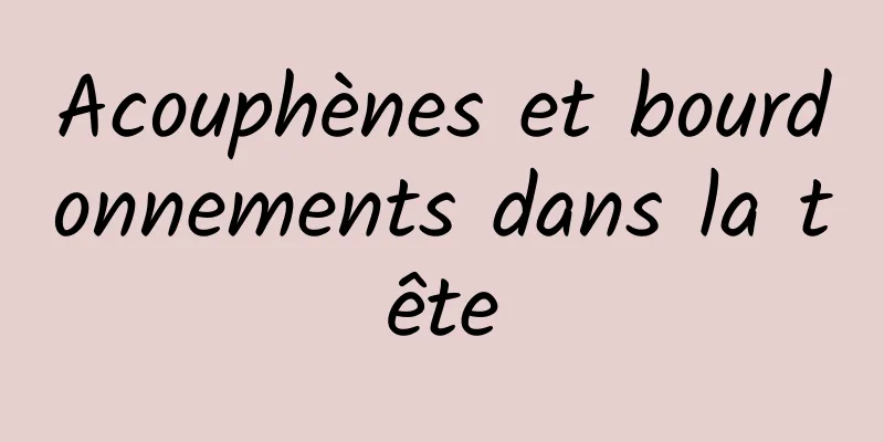 Acouphènes et bourdonnements dans la tête