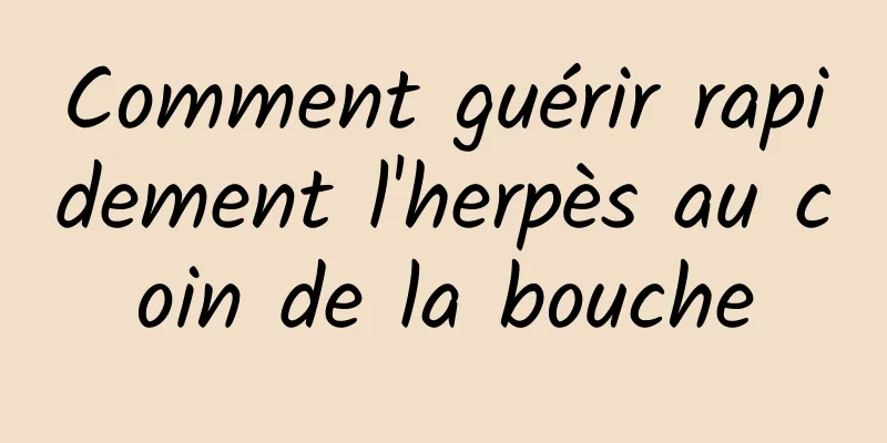 Comment guérir rapidement l'herpès au coin de la bouche