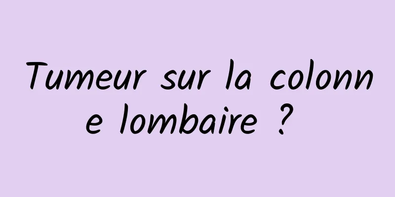 Tumeur sur la colonne lombaire ? 