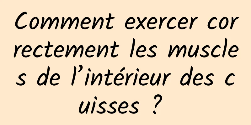 Comment exercer correctement les muscles de l’intérieur des cuisses ? 