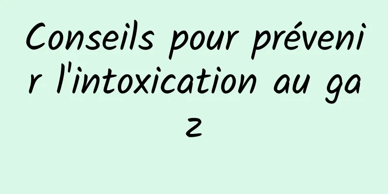 Conseils pour prévenir l'intoxication au gaz