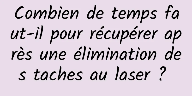 Combien de temps faut-il pour récupérer après une élimination des taches au laser ? 