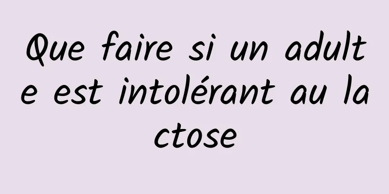 Que faire si un adulte est intolérant au lactose