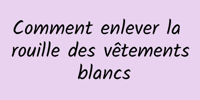 Comment enlever la rouille des vêtements blancs