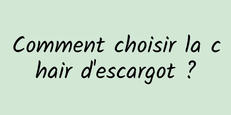 Comment choisir la chair d'escargot ?
