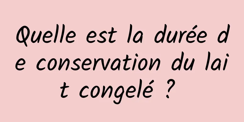 Quelle est la durée de conservation du lait congelé ? 