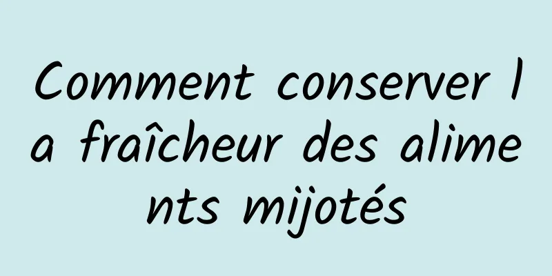 Comment conserver la fraîcheur des aliments mijotés