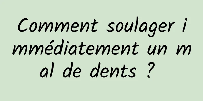 Comment soulager immédiatement un mal de dents ? 