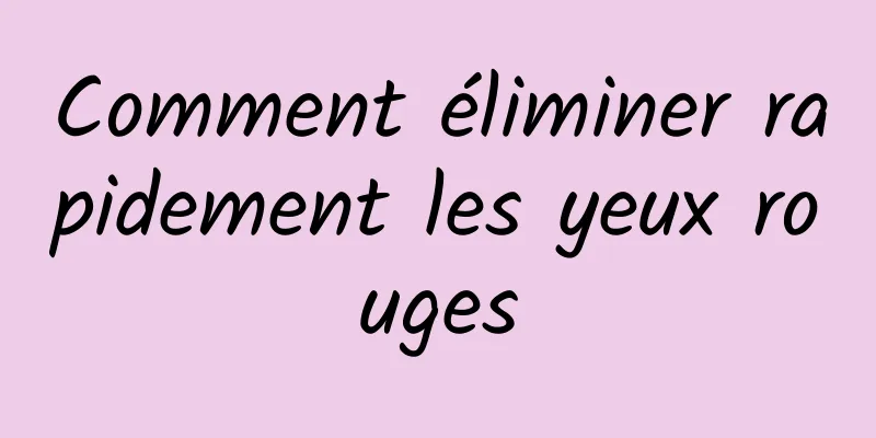 Comment éliminer rapidement les yeux rouges