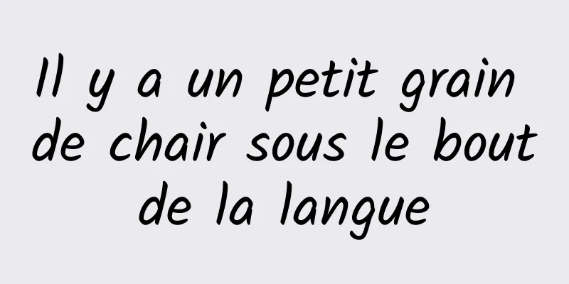 Il y a un petit grain de chair sous le bout de la langue 