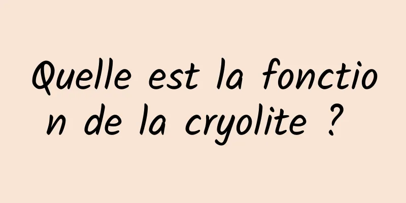 Quelle est la fonction de la cryolite ? 