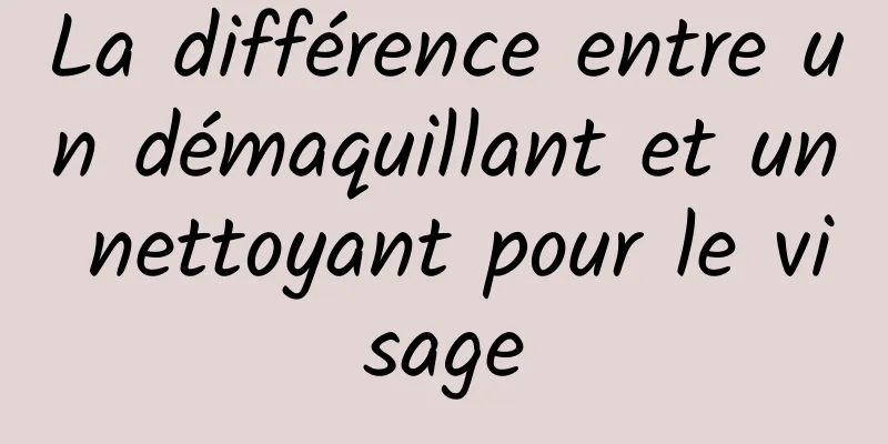 La différence entre un démaquillant et un nettoyant pour le visage