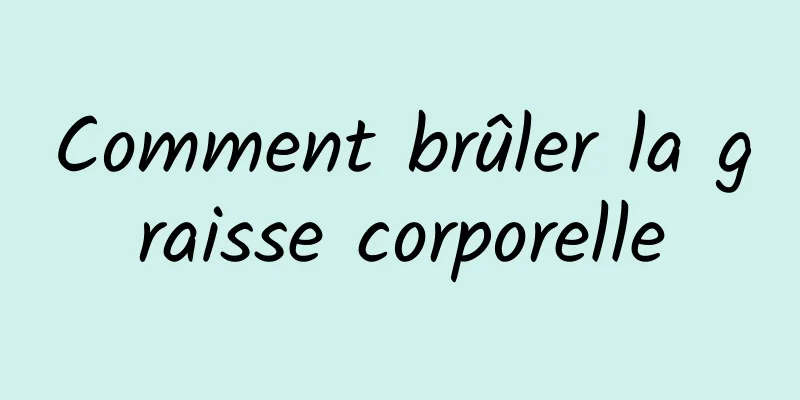 Comment brûler la graisse corporelle
