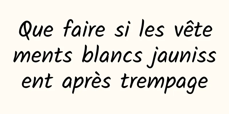 Que faire si les vêtements blancs jaunissent après trempage