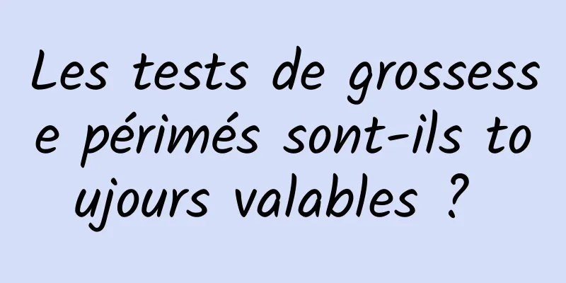 Les tests de grossesse périmés sont-ils toujours valables ? 
