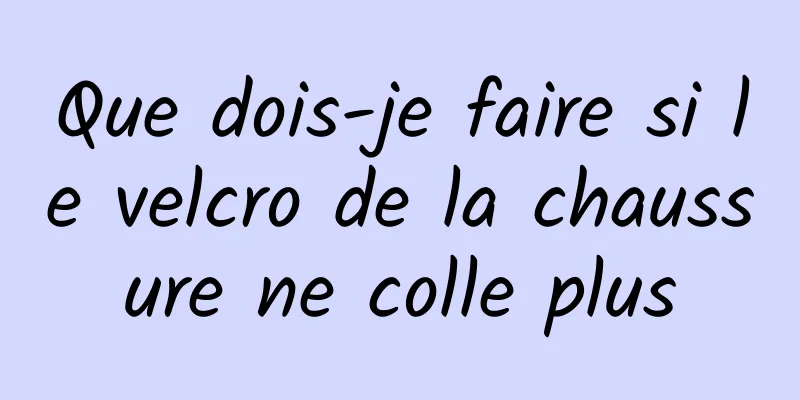 Que dois-je faire si le velcro de la chaussure ne colle plus