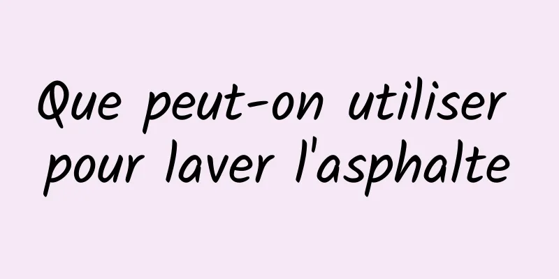 Que peut-on utiliser pour laver l'asphalte
