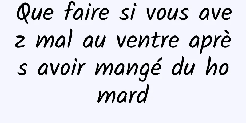 Que faire si vous avez mal au ventre après avoir mangé du homard