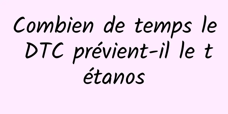 Combien de temps le DTC prévient-il le tétanos
