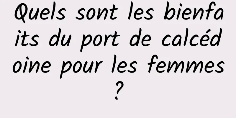 Quels sont les bienfaits du port de calcédoine pour les femmes ? 