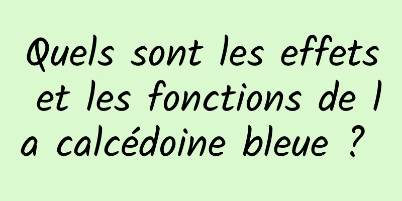 Quels sont les effets et les fonctions de la calcédoine bleue ? 