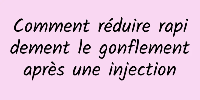 Comment réduire rapidement le gonflement après une injection 
