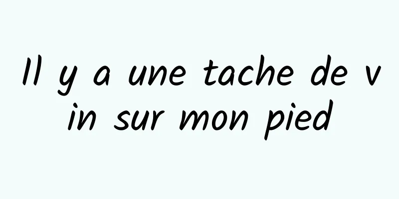 Il y a une tache de vin sur mon pied