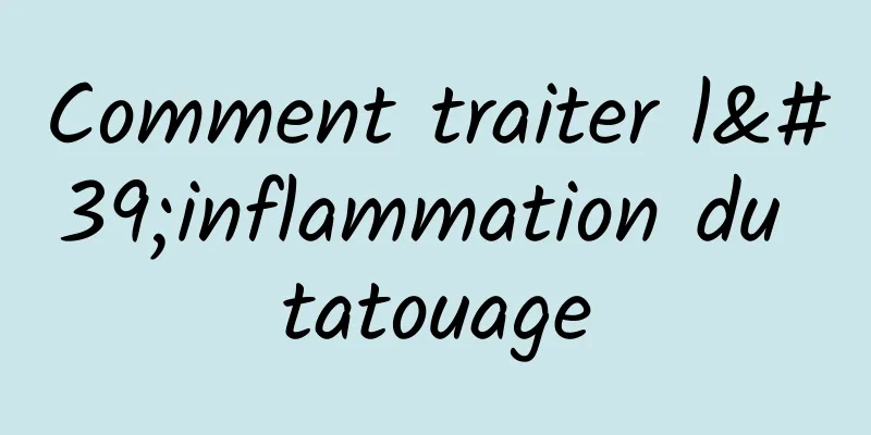 Comment traiter l'inflammation du tatouage