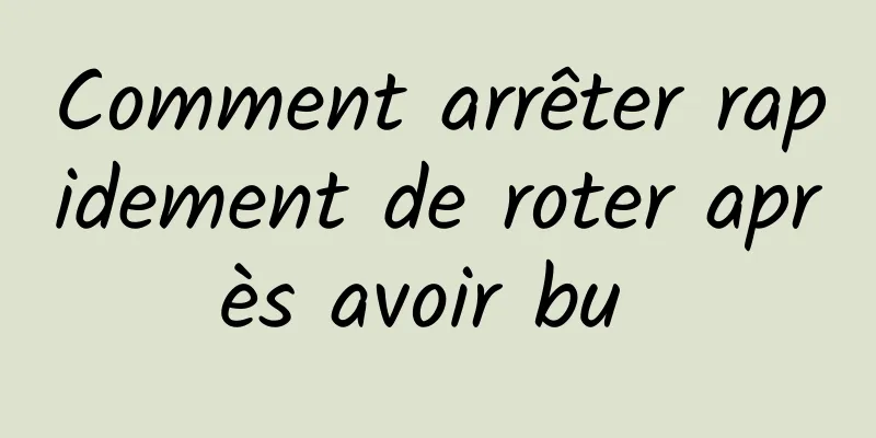 Comment arrêter rapidement de roter après avoir bu 