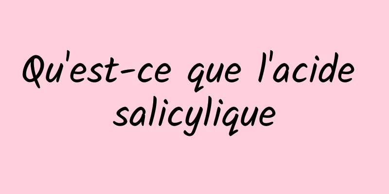 Qu'est-ce que l'acide salicylique